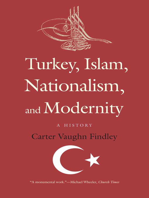 Title details for Turkey, Islam, Nationalism, and Modernity by Carter Vaughn Findley - Available